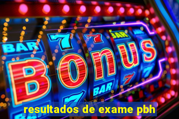 resultados de exame pbh